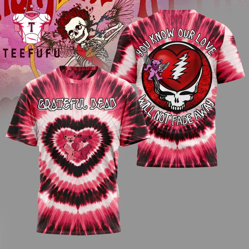 Grateful Dead You Know Our Love Will Not Fade Away 2026 Limited 3D Shirt